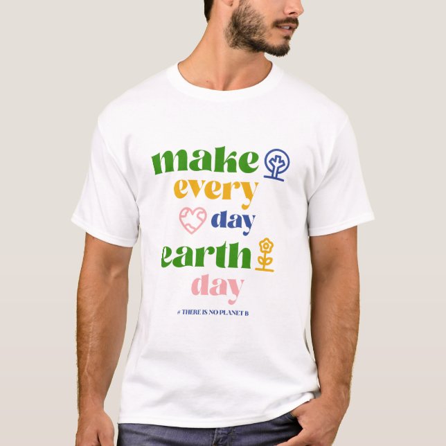 Make Every Day Earth Day T-Shirt (Front)