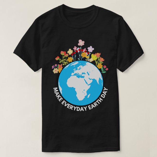 Make Everyday Earth Day 6 T-Shirt (Design Front)