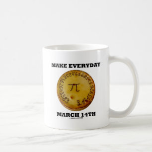Make Everyday March 14th Pi Pie Math Geek Humour Coffee Mug