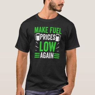 Make Fuel Prices Low Again Gas Petrol Pump T-Shirt