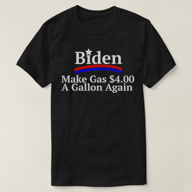 Make Gas 4 Dollars A Gallon Again, Make Gas $4 T-Shirt (Design Front)