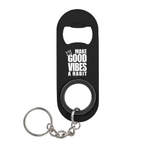 MAKE GOOD VIBES A HABIT - Bottle Opener keychain