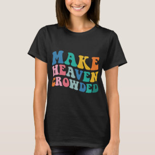 Make Heaven Crowded Bible Verse T-Shirt