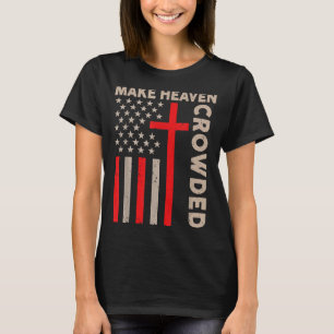 Make Heaven Crowded Christian Patriotic American F T-Shirt