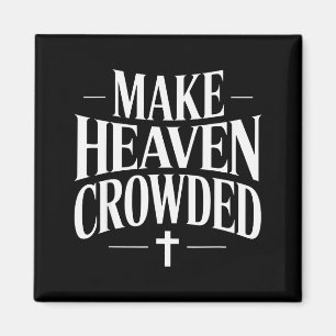 Make Heaven Crowded Christian Quote Design Magnet