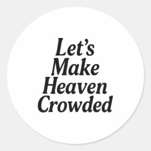 Make Heaven Crowded Christian Saying, American Pat Classic Round Sticker