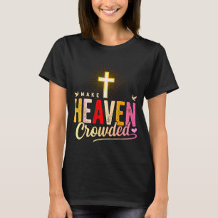Make Heaven Crowded - Cross Christian Apparel T-Shirt