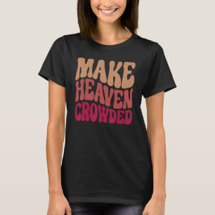 Make Heaven Crowded Faith Jesus Bible Verse Christ T-Shirt