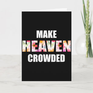 Make Heaven Crowded Floral Letter _ Christian Fait Card