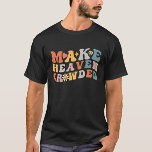 Make Heaven Crowded Funny Groovy Apparel For Women T-Shirt