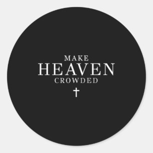 Make Heaven Crowded Men And Women Jesus Bible Chri Classic Round Sticker