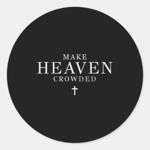 Make Heaven Crowded Men And Women Jesus Bible Chri Classic Round Sticker