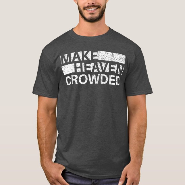 Make Heaven Crowded Men and Women Jesus Bible Chri T-Shirt (Front)