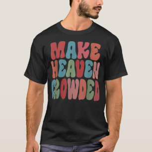 Make Heaven Crowded T-Shirt