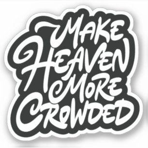 Make heaven more crowded