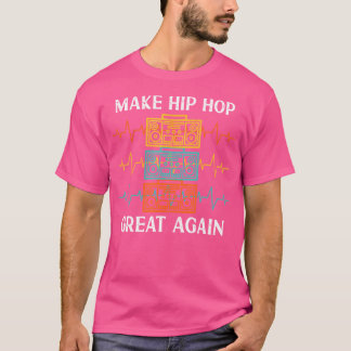 Make Hip Hop Great Again For 90'S Dancing- I Love  T-Shirt