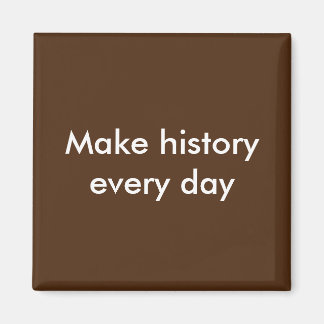 Make History Every Day Magnet