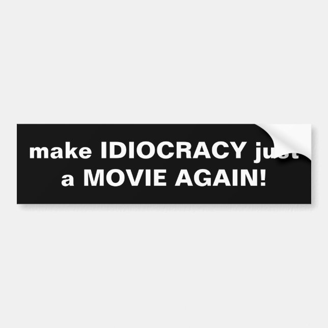 make IDIOCRACY just a MOVIE AGAIN! Bumper Sticker (Front)