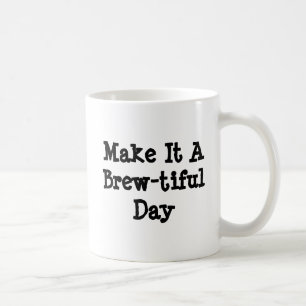 Make It A Brew-tiful Day - Mug-A-Tude Coffee Mug
