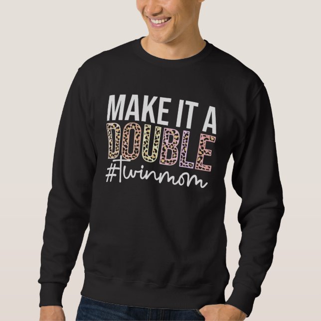 Make It A Double Twin Mom Of Twins Twin Mother Sweatshirt (Front)