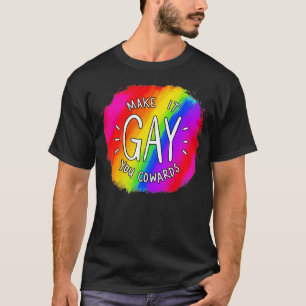 Make It Gay You Cowards T-Shirt