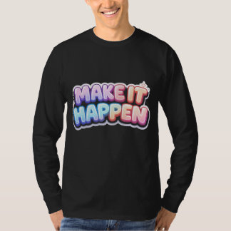 Make It Happen – Motivational Quote T-Shirt