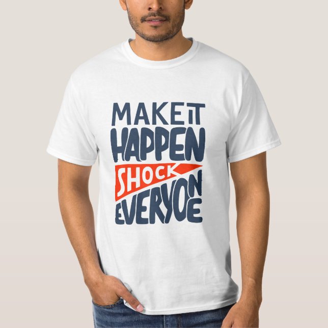 Make It Happen Shock Everyone Motivational T-Shirt (Front)