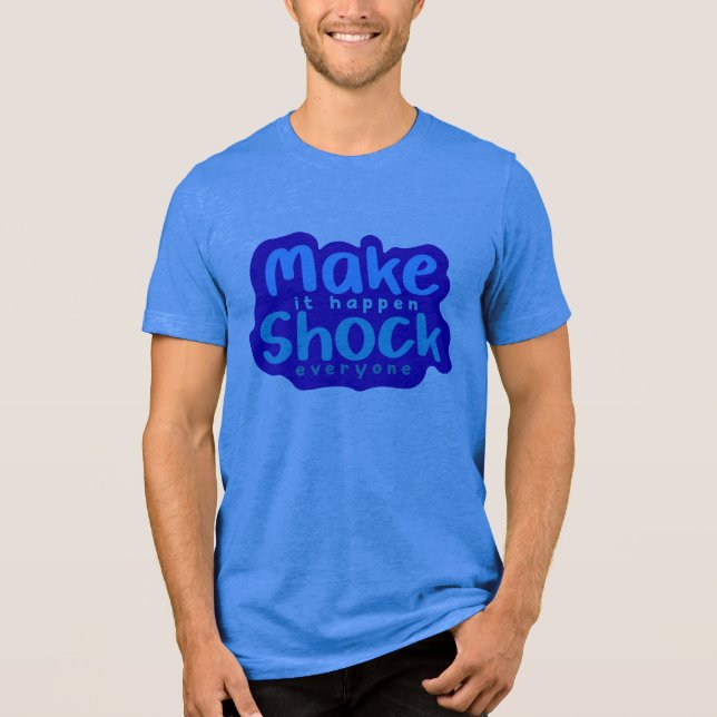 Make It Happen Shock Everyone Tri-Blend Shirt (Front)