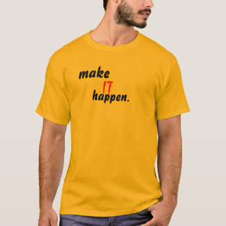 make, IT, happen. T-Shirt
