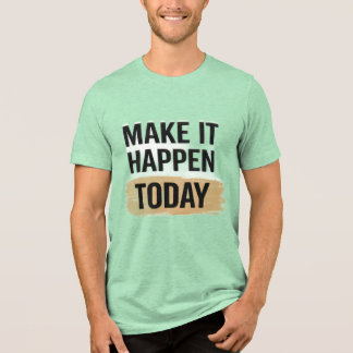 Make It Happen Today Motivational T-Shirt Tri-Blend Shirt