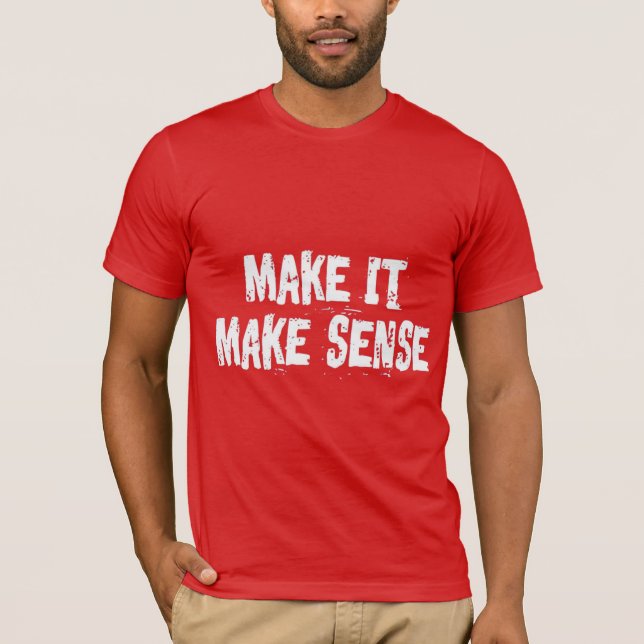 Make It Make Sense T-Shirt (Front)