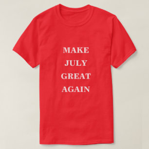 Make July Great Again  T-Shirt
