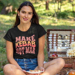 Make Kebab Not War   Kebab Lover Gift T-Shirt