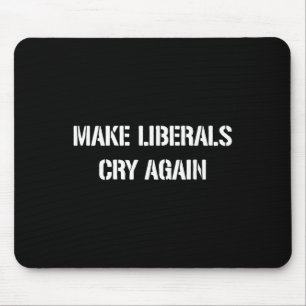 Make Liberals Cry Again Mouse Pad