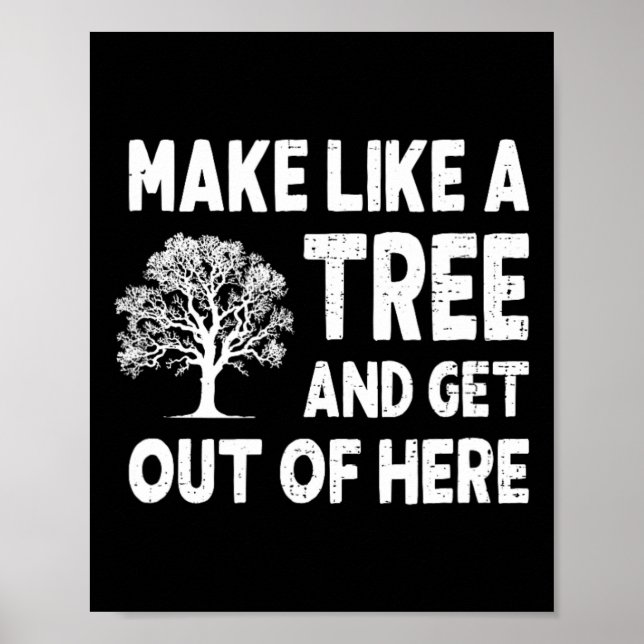 Make Like A Tree And Get Out Here  Poster (Front)