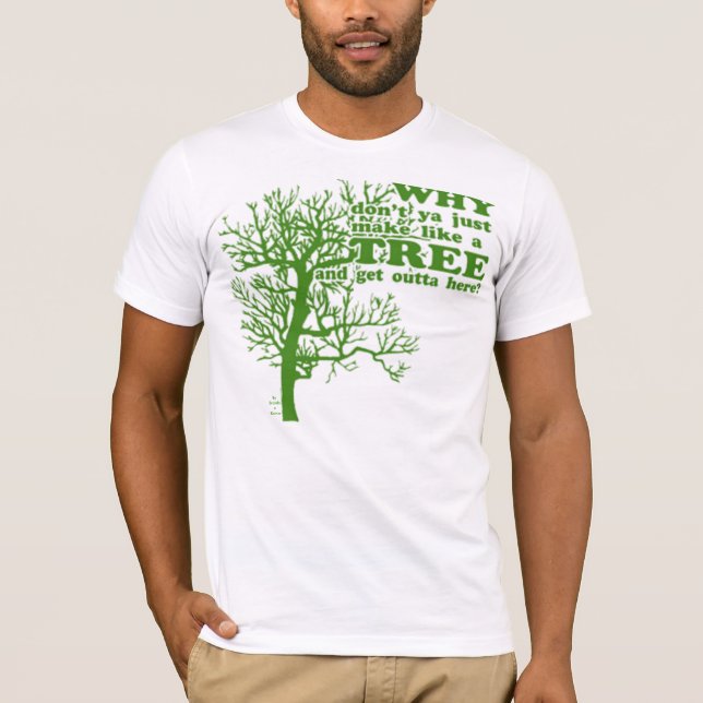 Make Like a Tree! T-Shirt (Front)