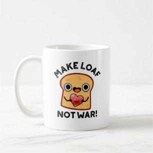 Make Loaf Not War Funny Positive Bread Pun  Coffee Mug