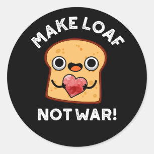 Make Loaf Not War Funny Positive Bread Pun Dark BG Classic Round Sticker