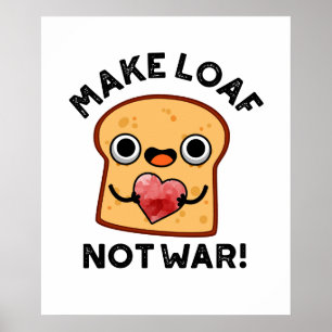 Make Loaf Not War Funny Positive Bread Pun Poster