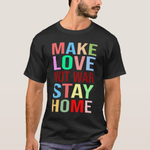 Make Love Not War Stay Home Funny T-Shirt