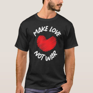 Make Love Not War Support for Peace Men Women 13 T-Shirt