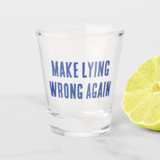 Make Lying Wrong Again Shot Glass