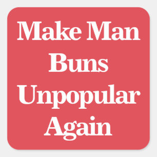 Make Man Buns Unpopular Again Square Sticker