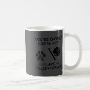 Make Me Dogs Humans Happy Head Crochet Make Hurt M Coffee Mug