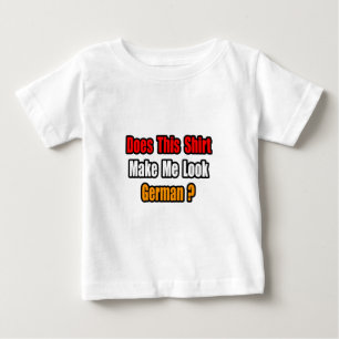 Make Me Look German? Baby T-Shirt