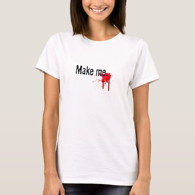 "Make Me..." T-Shirt (Front)