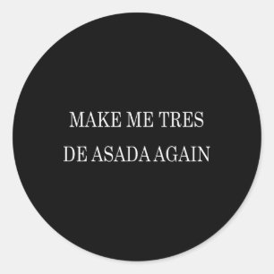 Make Me Tres De Asada Again T Shirt - Funny Trump Classic Round Sticker