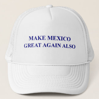 Make Mexico Great Again Also Trucker Hat