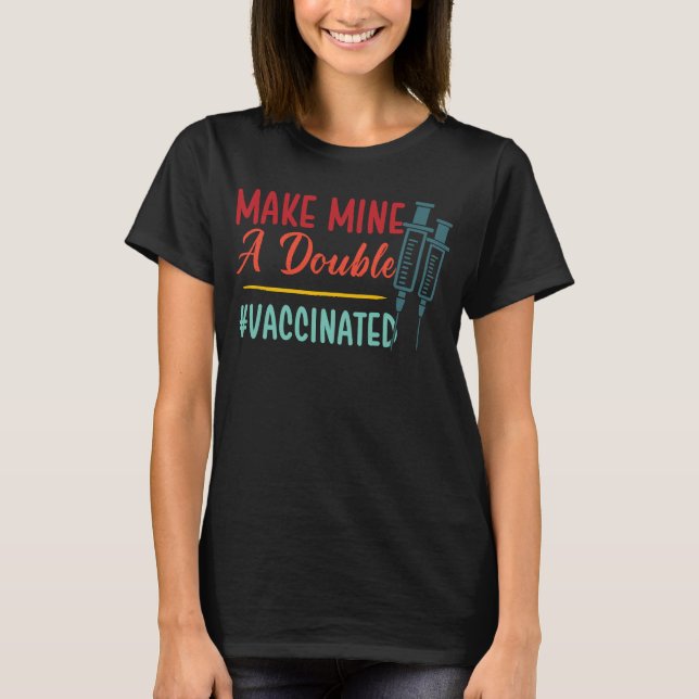 Make Mine a Double Shot Vaccinated Pro Vaccination T-Shirt (Front)