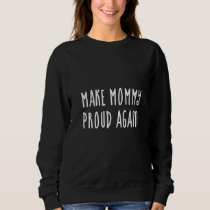 Make mommy proud again sweatshirt